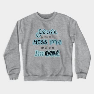 You're gonna MISS me when I'm GONE - With Blue Crewneck Sweatshirt